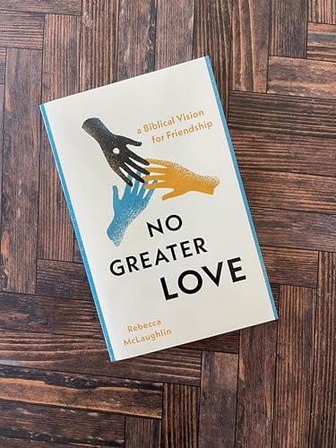 No Greater Love: A Biblical Vision for Friendship by Rebecca McLaughlin