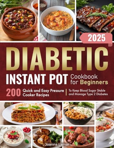 Diabetic Instant Pot Cookbook for Beginners: 200 Quick and Easy Pressure Cooker Recipes to Keep Blood Sugar Stable and Manage Type 2 Diabetes by Joanna Lamar
