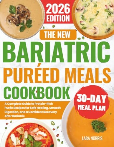 The New Bariatric Puréed Meals Cookbook: A Complete Guide to Protein-Rich Purée Recipes for Safe Healing, Smooth Digestion, and a Confident Recovery ... (The Complete Bariatric Cooking Collection) by Lara Norris