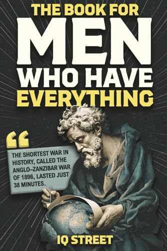 The Book For Men Who Have Everything: Unusual Knowledge and Boredom Busters for Intelligent Men by IQ Street