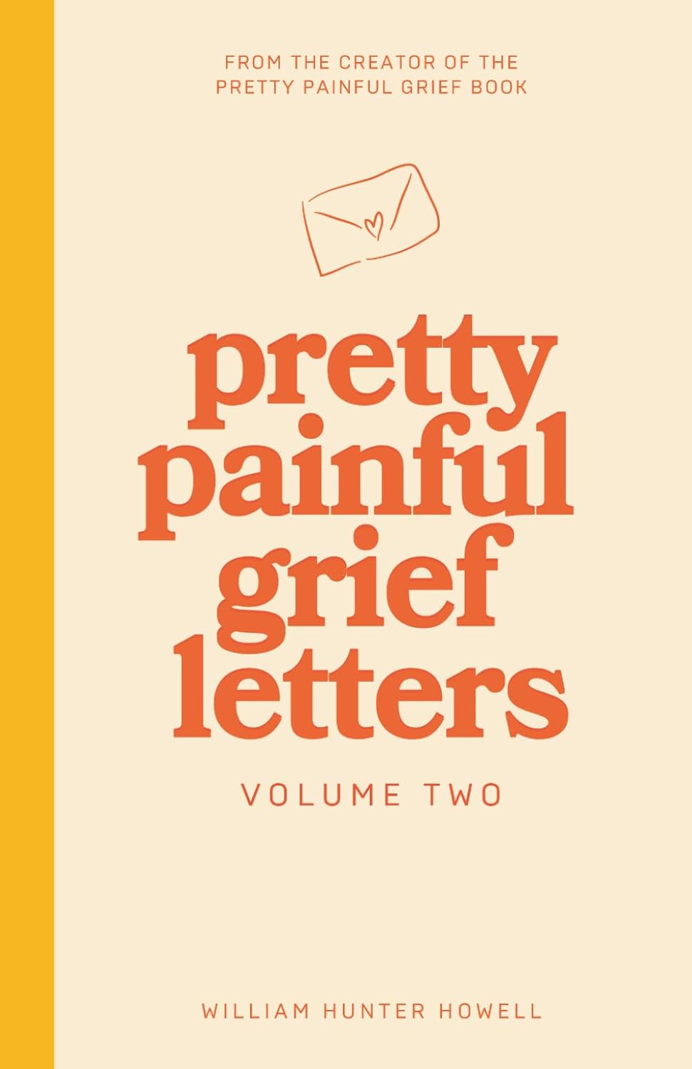 Pretty Painful Grief Letters: Volume 2 - For the hurt, anger, guilt, sadness, and love left behind. by William Hunter Howell
