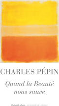 Quand la beauté nous sauve by Charles Pépin