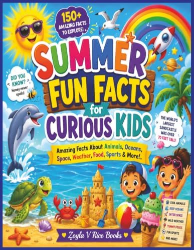 Summer Fun Facts for Curious Kids: Read about Animals, Oceans, Space, Weather, Food, Sports, and more Through over 150 Amazing Facts for Ages 8-12 by Zoyla V Rice