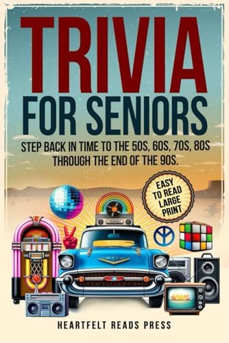 Trivia For Seniors: Large Print, Easy to Read, Step Back in Time to the 50s, 60s, 70s, 80s Through the End of the 90s by Heartfelt Reads Press