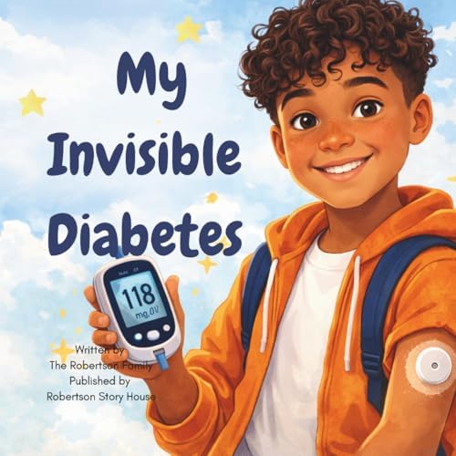 My Invisible Diabetes: A Story About Strength, Courage, and Living with Type 1 Diabetes (The Invisible Diabetes Series) by The Robertson Family