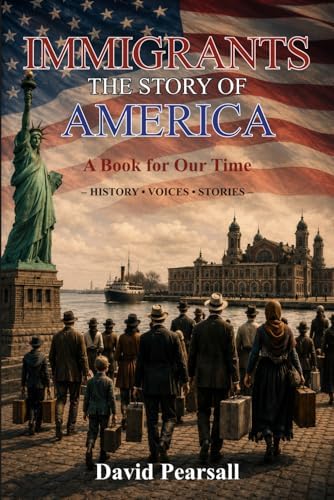 IMMIGRANTS - THE STORY OF AMERICA: A Book For Our Time - History - Voices - Stories by David Pearsall