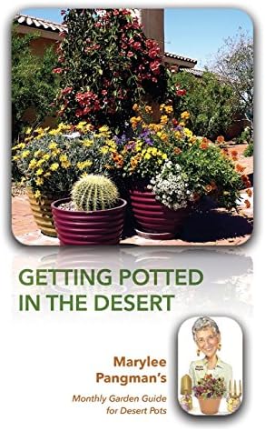 Getting Potted in the Desert; Marylee Pangman's Monthly Garden Guide for Desert Pots by Marylee M Pangman