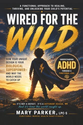 Wired for the Wild: How ADHD Is Your Biological Superpower— And Why the World Needs to Catch Up by Mary Parker LPC-S