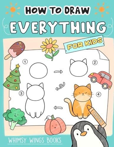 How to Draw Everything: Fun and Easy Step-by-Step Guides for Kids to Learn Drawing Animals, Vehicles, Fruits and More by Whimsy Wings Books