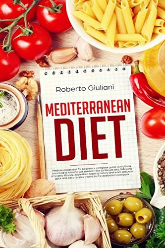 mediterranean diet: Mediterranean diet for beginners. complete guide. Everything you need to know to get started. How to Weight loss, following a healthy lifestyle, know their cooking history. by roberto giuliani