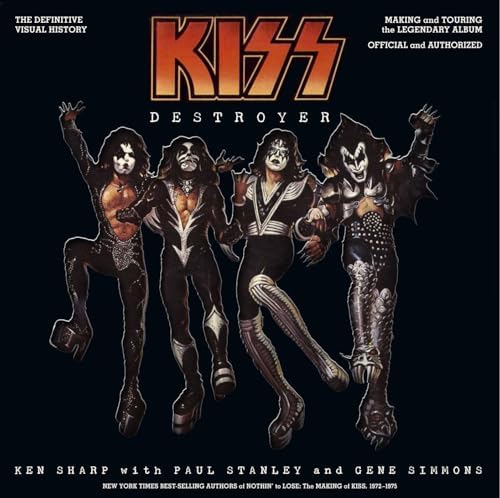 KISS Destroyer: The Definitive Visual History: Making and Touring the Legendary Album, Official and Authorized by Ken Sharp