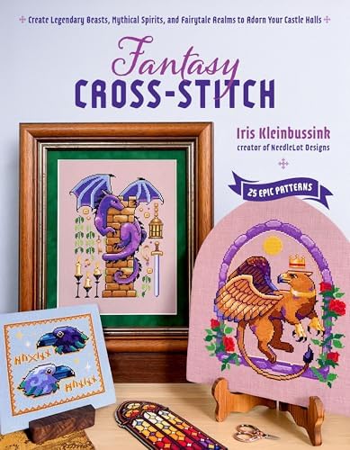 Fantasy Cross-Stitch: Create Legendary Beasts, Mythical Spirits, and Fairy-Tale Realms to Adorn Your Castle Halls by Iris Kleinbussink