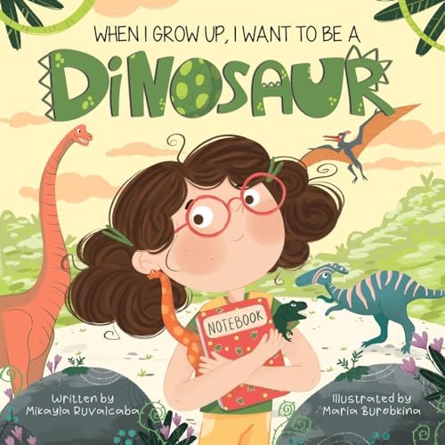 When I Grow Up, I Want to Be a Dinosaur (When I Grow Up Collection) by Mikayla Ruvalcaba