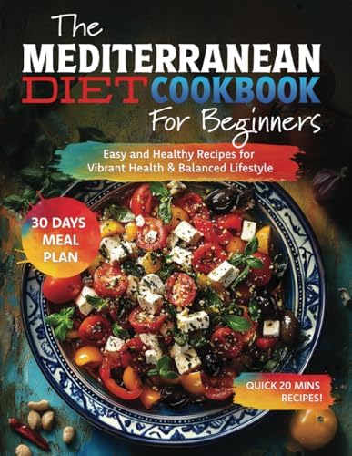 The Mediterranean Diet Cookbook for Beginners: Easy and Healthy Recipes for Vibrant Health & Balanced Lifestyle | Includes 30-Day Meal Plan by Rolf Silva