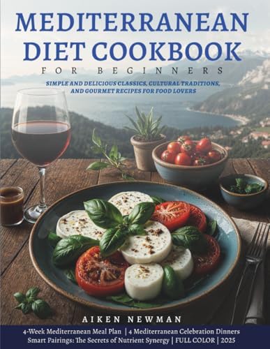 Mediterranean Diet Cookbook for Beginners: Simple and Delicious Classics, Cultural Traditions, and Gourmet Recipes for Food Lovers by Aiken Newman