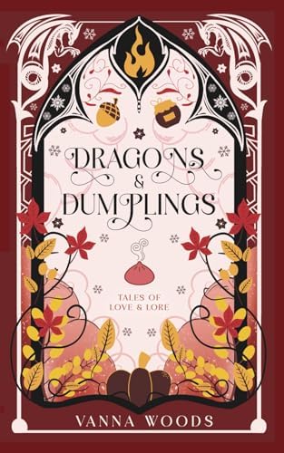 Dragons & Dumplings: An Elemental Opposites Attract Cozy Romantasy (Tales of Love & Lore) by Vanna Woods