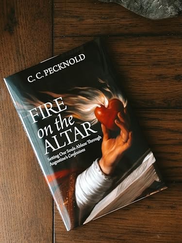 Fire on the Altar: Setting Our Souls Ablaze through St. Augustine's Confessions by C. C. Pecknold