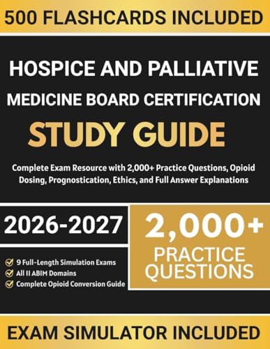 Hospice and Palliative Medicine Board Certification Study Guide 2026-2027: Complete Exam Resource with 2,000+ Practice Questions, Opioid Dosing, Prognostication, Ethics, and Full Answer Explanations by Herman H. McNeil