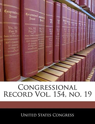Congressional Record Vol. 154, No. 19 by United States Congress