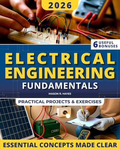 Electrical Engineering Fundamentals: A Clear and Practical Introduction to Core Concepts with Visual Explanations and Real-World Applications | No Prior Engineering Background Required by Mason R. Hayes