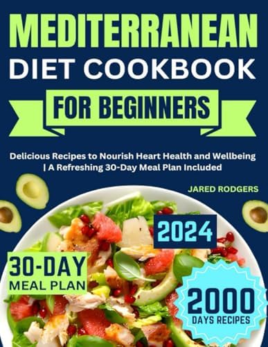 Mediterranean Diet Cookbook for Beginners: Delicious Recipes to Nourish Heart Health and Wellbeing | A Refreshing 30-Day Meal Plan Included by Jared Rodgers