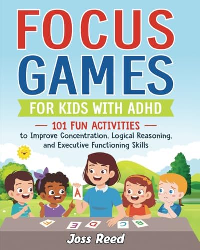 Focus Games for Kids with ADHD: 101 Fun Activities to Improve Concentration, Logical Reasoning, and Executive Functioning Skills (The Emotion Detectives) by Joss Reed