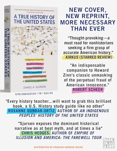 A True History of the United States: Indigenous Genocide, Racialized Slavery, Hyper-Capitalism, Militarist Imperialism and Other Overlooked Aspects of American Exceptionalism (Truth to Power) by Daniel Sjursen