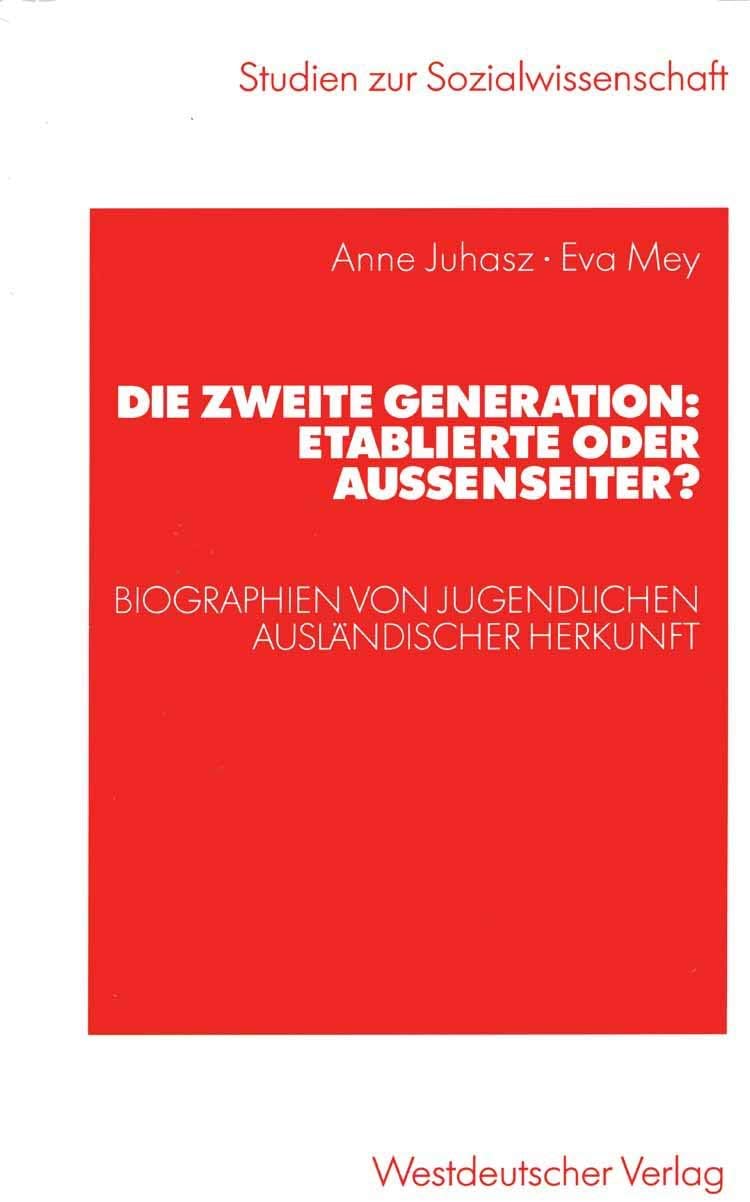 Die zweite Generation: Etablierte oder Außenseiter?: Biographien von Jugendlichen ausländischer Herkunft (Studien zur Sozialwissenschaft) (German Edition) by Anne Juhasz