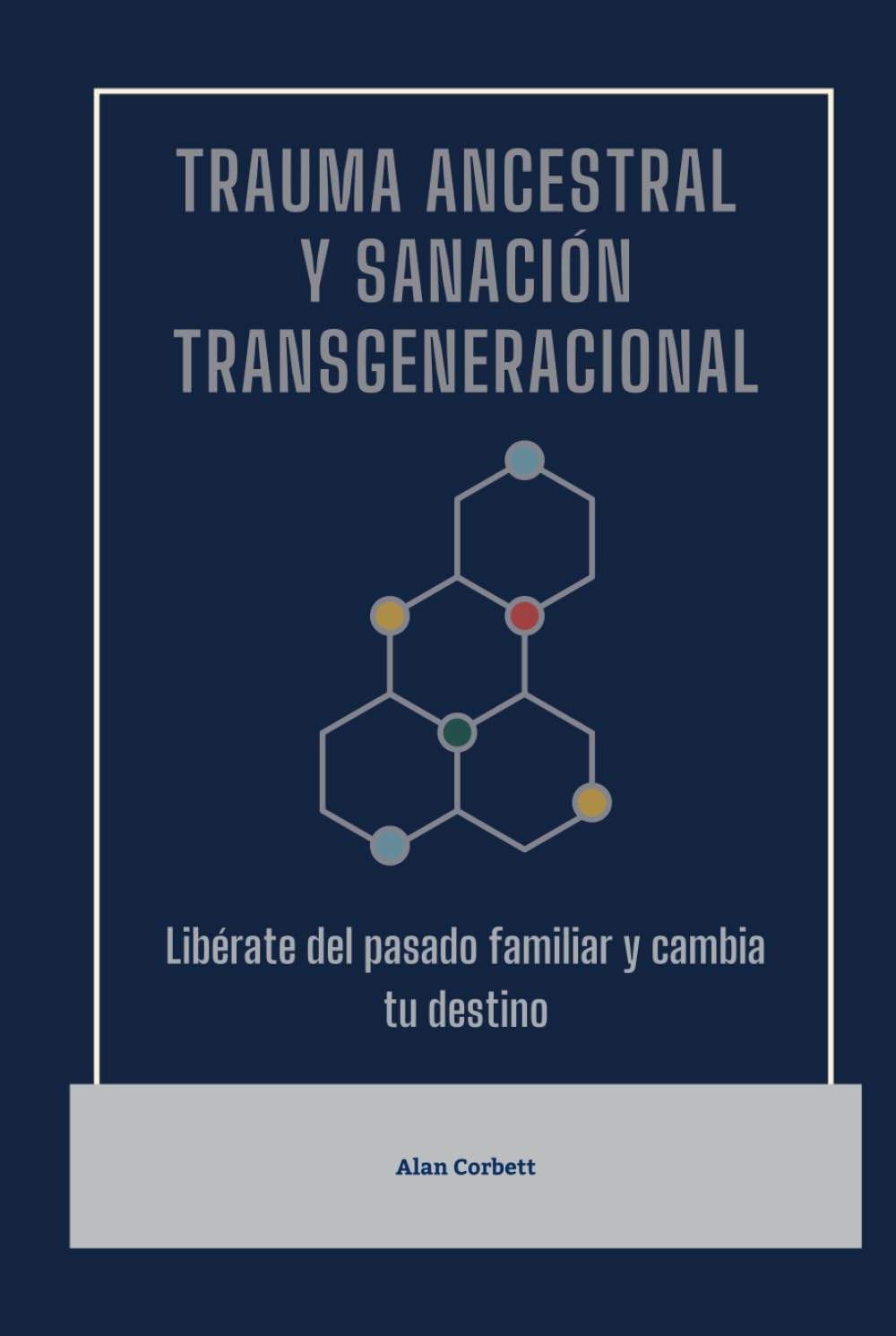 Trauma ancestral y sanación transgeneracional: Libérate del pasado familiar y cambia tu destino (Spanish Edition) by Alan Corbett