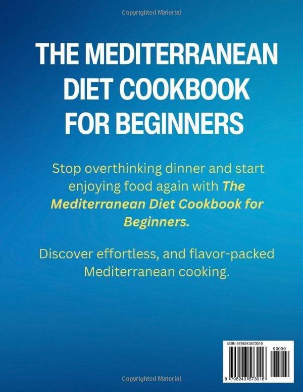 The Mediterranean Diet Cookbook For Beginners: Effortless, Flavor Packed Recipes For All Skill Levels, Everyday Delicious Recipes For Real People by Anthony Beckett
