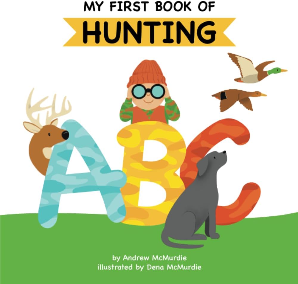 My First Book of Hunting ABC: A Rhyming Alphabet Primer for Children About Hunting and Outdoor Life by Andrew McMurdie
