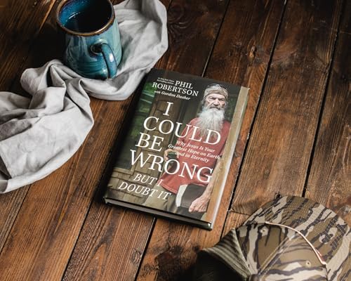 I Could Be Wrong, But I Doubt It: Why Jesus Is Your Greatest Hope on Earth and in Eternity by Phil Robertson