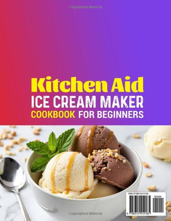 Kitchen Aid Ice Cream Maker Cookbook for Beginners: Super-Easy and Irresistible KitchenAid Ice Cream Recipes | Foolproof Ice Cream, Sorbet, Gelato & Frozen Treats Everyone Will Devour by Ethel Bonnett