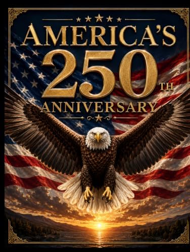 America's 250th Anniversary:: An Illustrated Celebratory 250 Years of American History 1776-2026, Coffee Table Gift Book for Home Décor and History Buffs, by 1776 American Commemorative Books