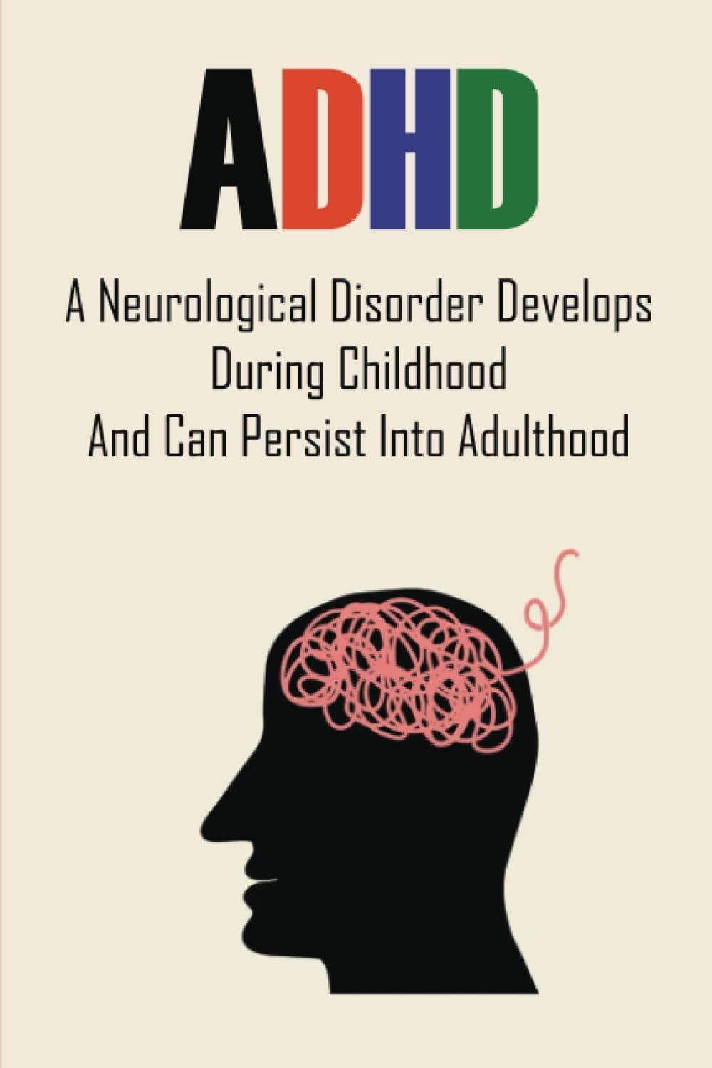 ADHD: A Neurological Disorder Develops During Childhood And Can Persist Into Adulthood by Rolland Harvilla