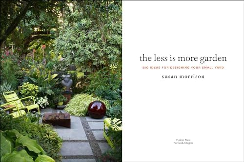 The Less Is More Garden: Big Ideas for Designing Your Small Yard by Susan Morrison