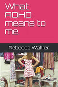 What ADHD means to me. by Miss Rebecca Walker