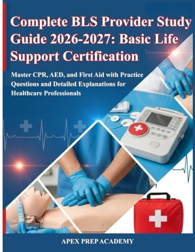 Complete BLS Provider Study Guide 2026-2027: Basic Life Support Certification: Master CPR, AED, and First Aid with Practice Questions and Detailed Explanations for Healthcare Professionals by APEX PREP ACADEMY