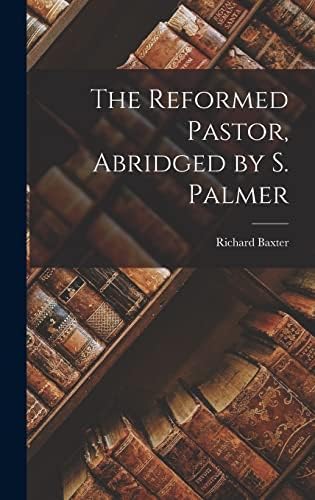 The Reformed Pastor, Abridged by S. Palmer by Richard Baxter