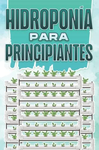 HIDROPONÍA PARA PRINCIPIANTES: Hogar y jardinería #5 (Spanish Edition) by Michelle Lee