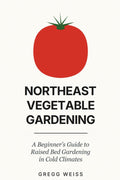 Northeast Vegetable Gardening: A Beginner's Guide to Raised Bed Gardening by Gregg Weiss