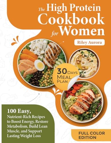 The High Protein Cookbook for Women: 100 Easy, Nutrient-Rich Recipes to Boost Energy, Restore Metabolism, Build Lean Muscle, and Support Lasting Weight Loss by Riley Aurora