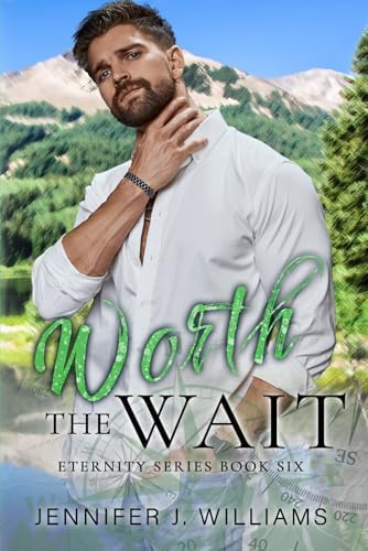 Worth the Wait: A Small-Town, Second Chance, Surprise Pregnancy Romance (Eternity Series) by Jennifer J. Williams