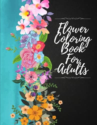 Flower Coloring Book For Adults: Beautiful Flower Designs For Relaxation, Stress Relieve And Creativity by Melinda Davidson