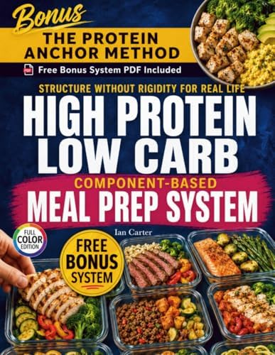 HIGH PROTEIN LOW CARB COMPONENT-BASED MEAL PREP SYSTEM: Structure Without Rigidity for Real Life - For Fat Loss, Energy, and Sustainable Eating (The ... Low-Carb Cookbook collection by Ian Carte) by Ian Carter
