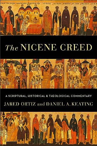 Nicene Creed: A Scriptural, Historical, and Theological Commentary by Jared Ortiz