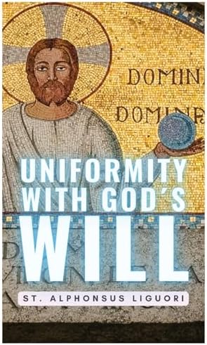 Uniformity With Gods Will by Alfonso María de Liguori