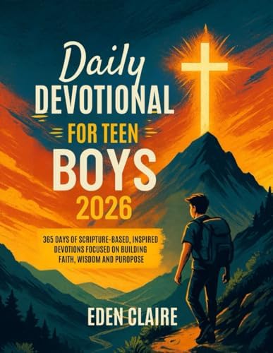 Daily Devotional for Teen Boys 2026: 365 Days of Scripture-based, Inspired Devotions, Focused on Building Faith, Wisdom and Purpose. (Moments of Grace: 5-Minute Devotionals for the Soul) by Eden Claire