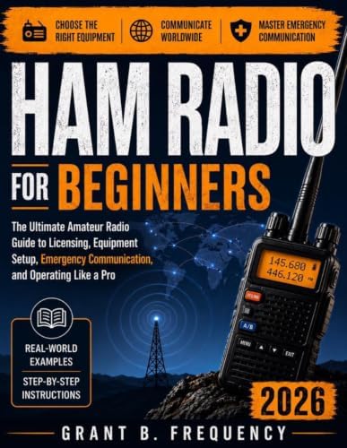 Ham Radio for Beginners 2026: The Ultimate Amateur Radio Guide to Licensing, Equipment Setup, Emergency Communication, and Operating Like a Pro by Grant B. Frequency