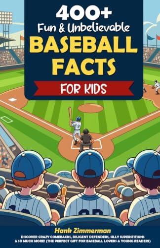 400+ Fun & Unbelievable Baseball Facts for Kids: Discover Crazy Comebacks, Diligent Defenders, Silly Superstitions & So Much More! (The Perfect Gift for Baseball Lovers & Young Readers) by Hank Zimmerman
